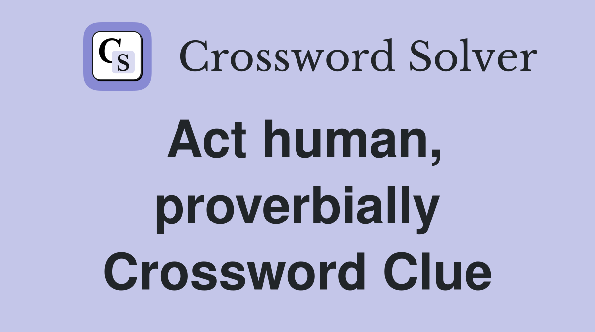Act human, proverbially Crossword Clue Answers Crossword Solver